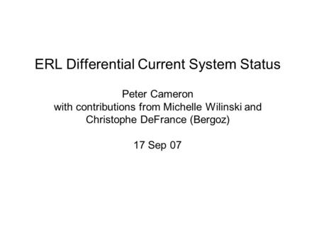 ERL Differential Current System Status Peter Cameron with contributions from Michelle Wilinski and Christophe DeFrance (Bergoz) 17 Sep 07.