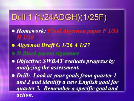 Drill 1 (1/24ADGH)(1/25F) Homework: Final Algernon paper F 1/31 H 1/30 Algernon Draft G 1/26 A 1/27 D Block parent signature Objective: SWBAT evaluate.
