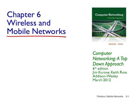 Chapter 6 Wireless and Mobile Networks Computer Networking: A Top Down Approach 6 th edition Jim Kurose, Keith Ross Addison-Wesley March 2012 Wireless,