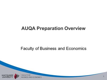 1 AUQA Preparation Overview Faculty of Business and Economics.