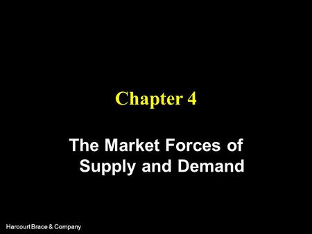 Harcourt Brace & Company Chapter 4 The Market Forces of Supply and Demand.