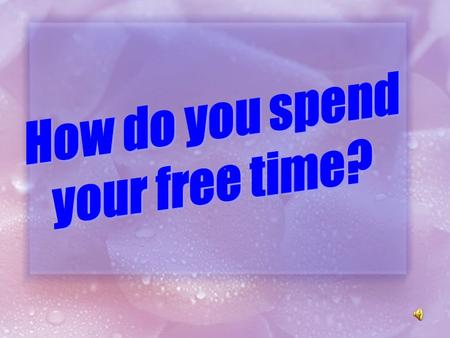 How do you spend your free time?.