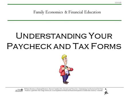 1.13.1.G1 © Family Economics & Financial Education – Revised November 2004 – Paychecks and Taxes Unit – Understanding Your Paycheck and Tax Forms Funded.