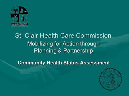 St. Clair Health Care Commission Mobilizing for Action through Planning & Partnership Community Health Status Assessment.