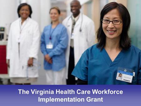 The Virginia Health Care Workforce Implementation Grant.