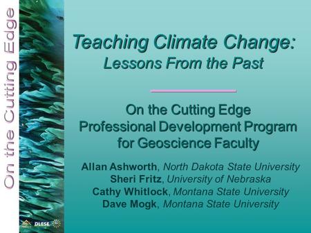 On the Cutting Edge Professional Development Program for Geoscience Faculty Allan Ashworth, North Dakota State University Sheri Fritz, University of Nebraska.