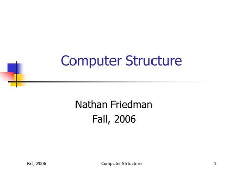 Fall, 2006Computer Strtucture1 Computer Structure Nathan Friedman Fall, 2006.