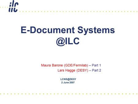 E-Document Maura Barone (GDE/Fermilab) – Part 1 Lars Hagge (DESY) – Part 2 2 June 2007.