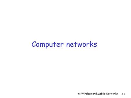 Computer networks 6: Wireless and Mobile Networks.