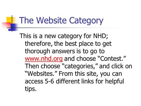 The Website Category This is a new category for NHD; therefore, the best place to get thorough answers is to go to www.nhd.org and choose “Contest.” Then.