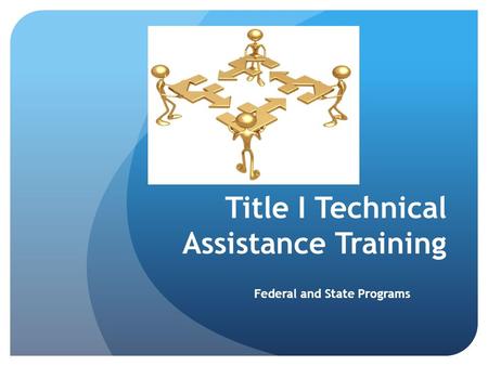 Title I Technical Assistance Training Federal and State Programs.