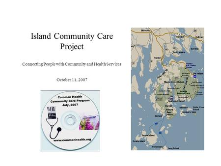 Island Community Care Project Connecting People with Community and Health Services October 11, 2007.