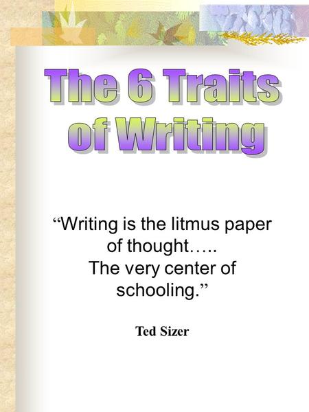 “ Writing is the litmus paper of thought ….. The very center of schooling. ” Ted Sizer.
