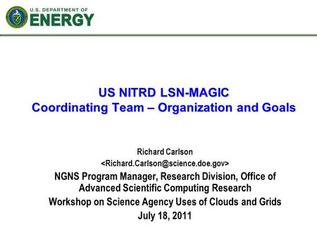 US NITRD LSN-MAGIC Coordinating Team – Organization and Goals Richard Carlson NGNS Program Manager, Research Division, Office of Advanced Scientific Computing.