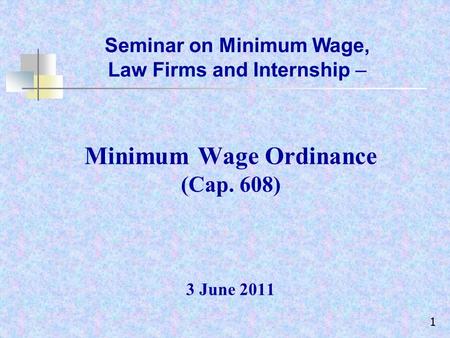 11 Minimum Wage Ordinance (Cap. 608) 3 June 2011 Seminar on Minimum Wage, Law Firms and Internship –