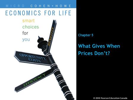 © 2010 Pearson Education CanadaChapter 5 - 1 Chapter 5 What Gives When Prices Don’t? © 2010 Pearson Education Canada.