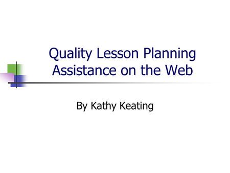 Quality Lesson Planning Assistance on the Web By Kathy Keating.