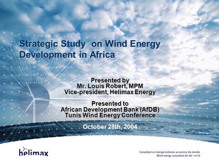 Hélimax Energie inc. www.helimax.com 20-10- 2004 Strategic Studyon Wind Energy Development in Africa Strategic Study on Wind Energy Development in Africa.