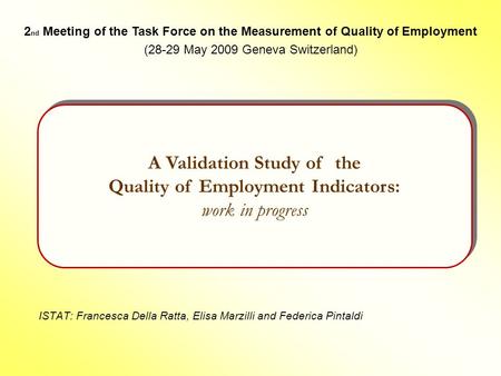 ISTAT: Francesca Della Ratta, Elisa Marzilli and Federica Pintaldi A Validation Study of the Quality of Employment Indicators: work in progress 2 nd Meeting.