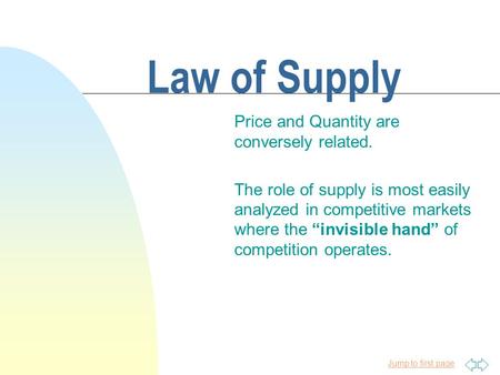 Jump to first page Law of Supply Price and Quantity are conversely related. The role of supply is most easily analyzed in competitive markets where the.