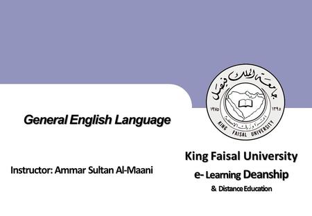 King Faisal University جامعة الملك فيصل Deanship of E-Learning and Distance Education عمادة التعلم الإلكتروني والتعليم عن بعد [ ] 1 1 General English Language.