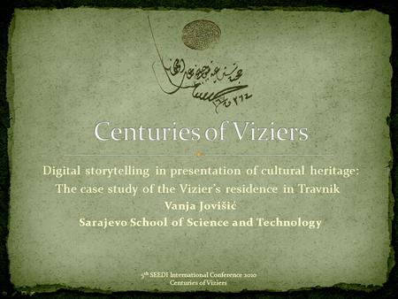 Digital storytelling in presentation of cultural heritage: The case study of the Vizier’s residence in Travnik Vanja Jovišić Sarajevo School of Science.