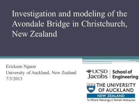 Investigation and modeling of the Avondale Bridge in Christchurch, New Zealand Erickson Nguon University of Auckland, New Zealand 7/3/2013.