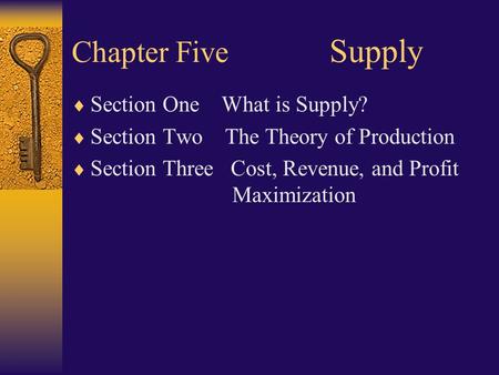 Chapter Five Supply  Section One What is Supply?  Section Two The Theory of Production  Section Three Cost, Revenue, and Profit Maximization.
