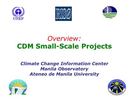 Overview: CDM Small-Scale Projects Climate Change Information Center Manila Observatory Ateneo de Manila University.