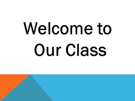 Welcome to Our Class. ABOUT THE TEACHER Emily Walker This is my 5 th year teaching. I taught my first two year in Little Rock, Arkansas and this is my.
