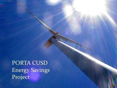 PORTA CUSD Energy Savings Project. Why Did PORTA Decide To Undergo Such A Large Energy Project? First a little history of our district, it’s buildings.