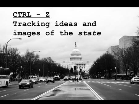 CTRL - Z Tracking ideas and images of the state. This project examines the narratives and assumptions that people currently have of the state. The project.