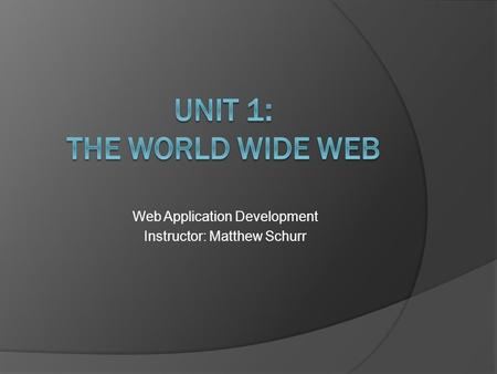 Web Application Development Instructor: Matthew Schurr.