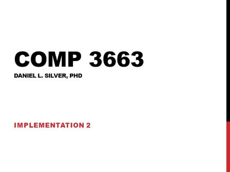 COMP 3663 DANIEL L. SILVER, PHD IMPLEMENTATION 2.