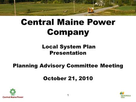1 1 1 Central Maine Power Company Local System Plan Presentation Planning Advisory Committee Meeting October 21, 2010.