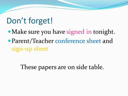 Don’t forget! Make sure you have signed in tonight. Parent/Teacher conference sheet and sign-up sheet These papers are on side table.