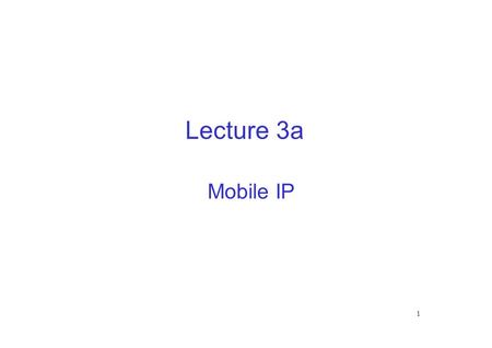 Lecture 3a Mobile IP 1. Outline How to support Internet mobility? – by Mobile IP. Our discussion will be based on IPv4 (the current version). 2.