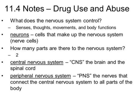 11.4 Notes – Drug Use and Abuse What does the nervous system control? –Senses, thoughts, movements, and body functions neurons – cells that make up the.