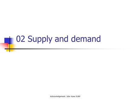 02 Supply and demand Acknowledgement: John Kane SUNY.