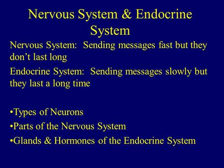 Nervous System & Endocrine System Nervous System: Sending messages fast but they don’t last long Endocrine System: Sending messages slowly but they last.