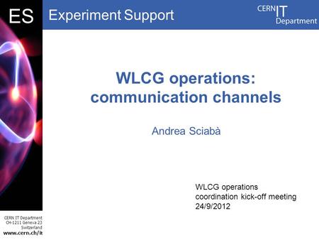 Experiment Support CERN IT Department CH-1211 Geneva 23 Switzerland www.cern.ch/i t DBES WLCG operations: communication channels Andrea Sciabà WLCG operations.