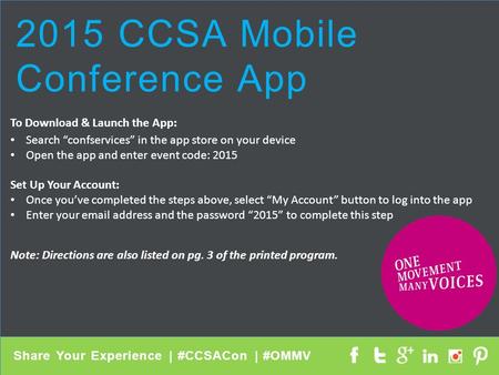 2015 CCSA Mobile Conference App To Download & Launch the App: Search “confservices” in the app store on your device Open the app and enter event code: