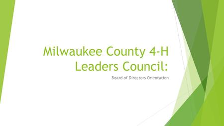 Milwaukee County 4-H Leaders Council: Board of Directors Orientation.