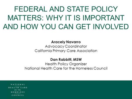 FEDERAL AND STATE POLICY MATTERS: WHY IT IS IMPORTANT AND HOW YOU CAN GET INVOLVED Aracely Navarro Advocacy Coordinator California Primary Care Association.