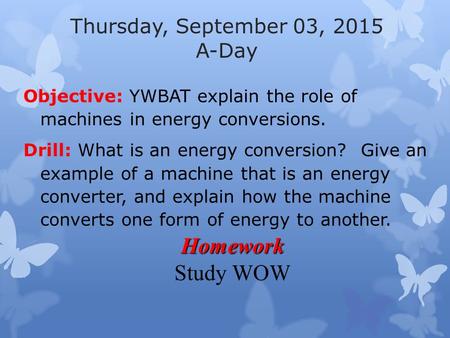 Thursday, September 03, 2015 A-Day Objective: YWBAT explain the role of machines in energy conversions. Drill: What is an energy conversion? Give an example.