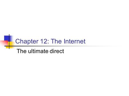 Chapter 12: The Internet The ultimate direct. Internet Facts U.S. firms spend $14.7 billion on Internet advertising in 2005 By 2010, they are expected.