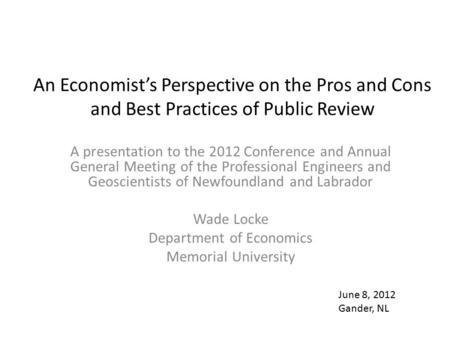 An Economist’s Perspective on the Pros and Cons and Best Practices of Public Review A presentation to the 2012 Conference and Annual General Meeting of.