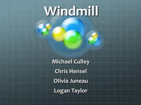 Windmill Michael Culley Chris Hensel Olivia Juneau Logan Taylor.