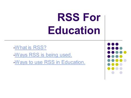 RSS For Education What is RSS? Ways RSS is being used. Ways to use RSS in Education.