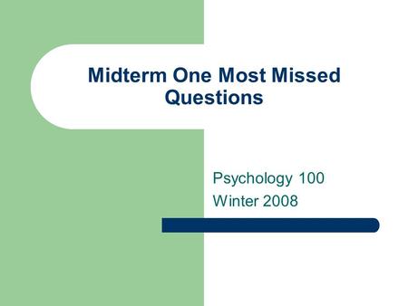 Midterm One Most Missed Questions Psychology 100 Winter 2008.
